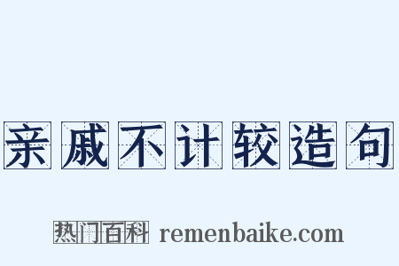 亲戚不计较造句是什么意思的图片